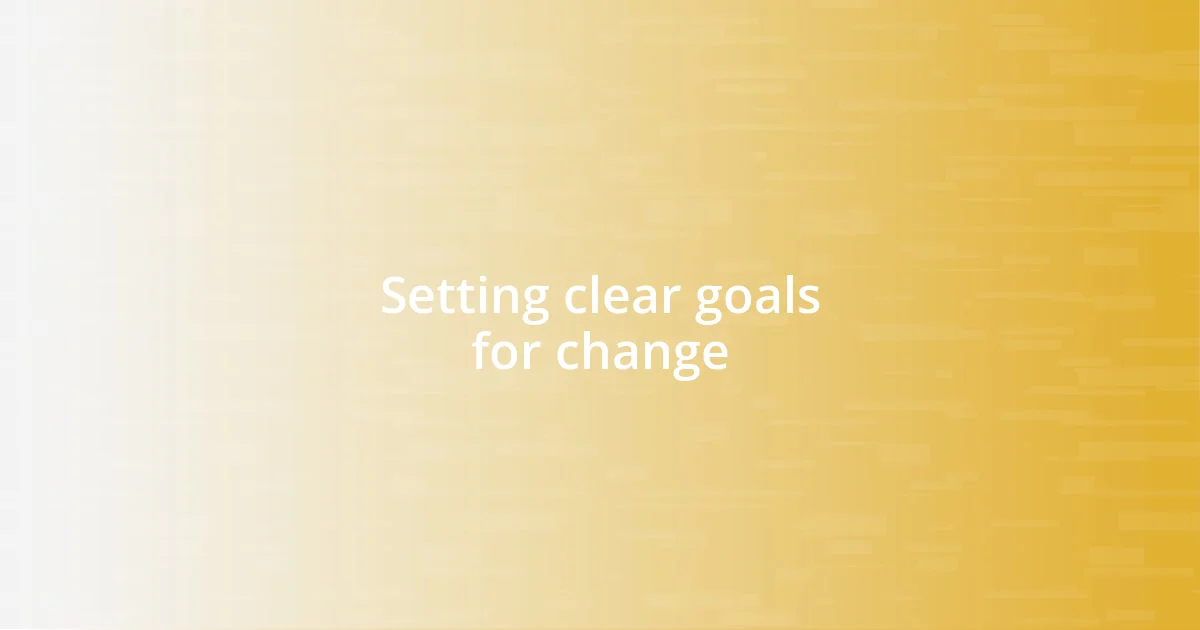 Setting clear goals for change