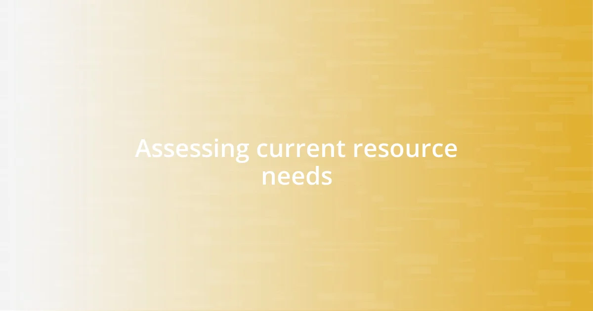 Assessing current resource needs