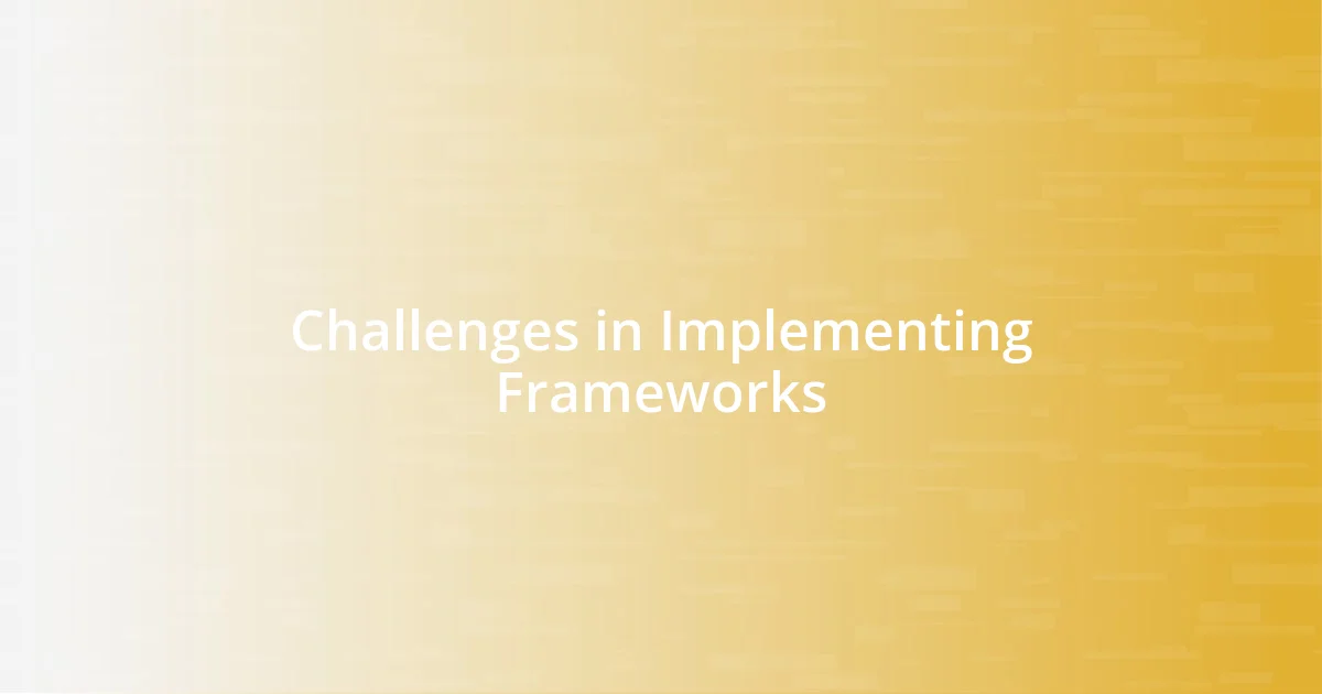 Challenges in Implementing Frameworks