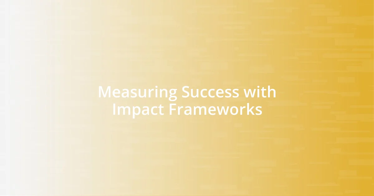 Measuring Success with Impact Frameworks