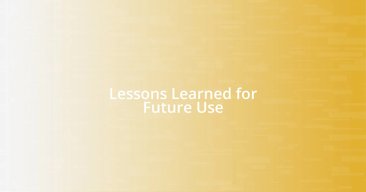 Lessons Learned for Future Use