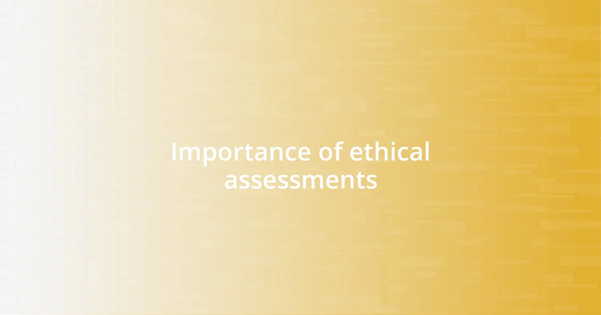 Importance of ethical assessments