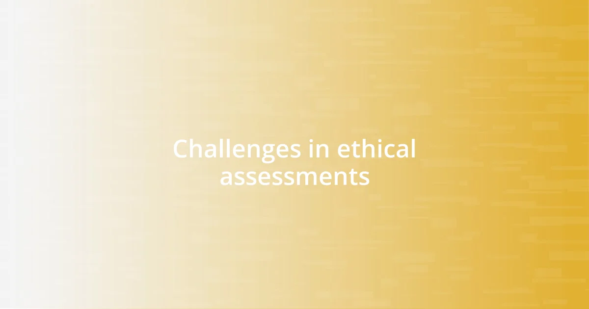 Challenges in ethical assessments