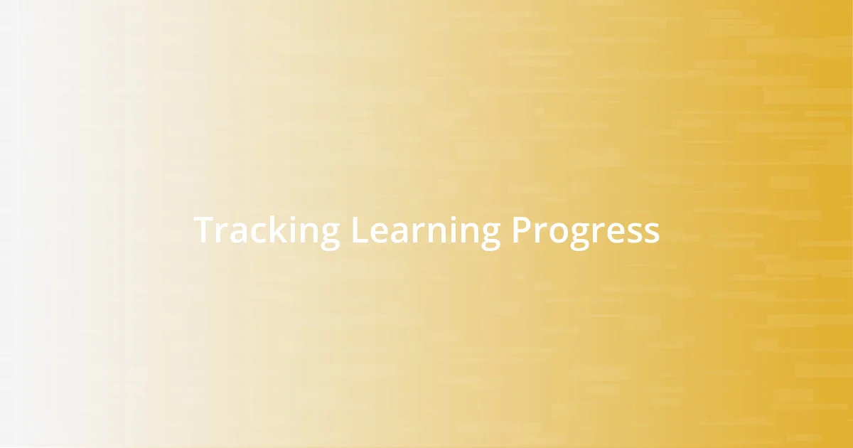 Tracking Learning Progress