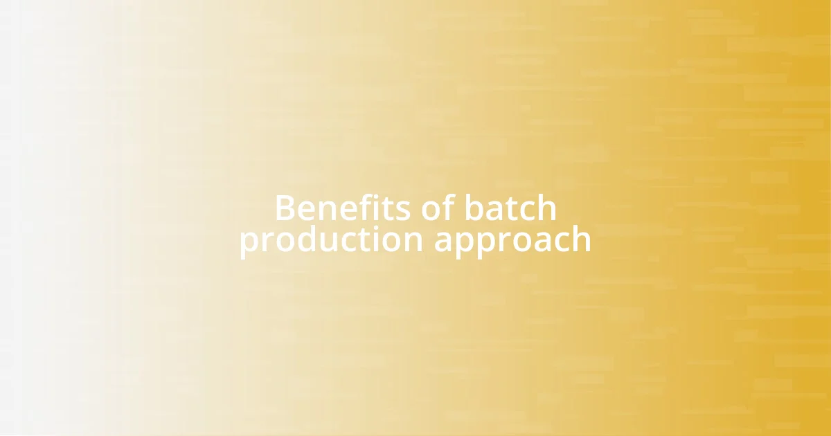 Benefits of batch production approach