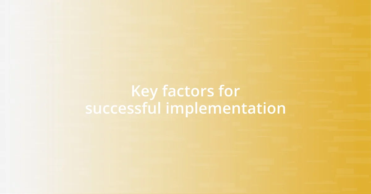 Key factors for successful implementation