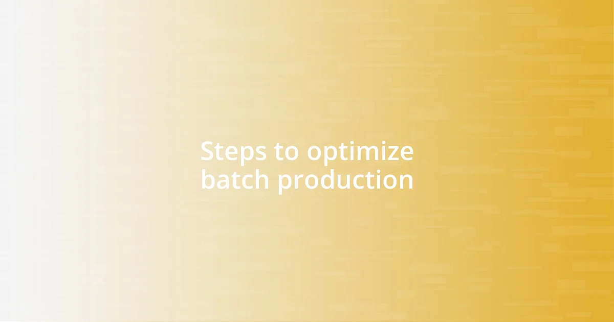 Steps to optimize batch production