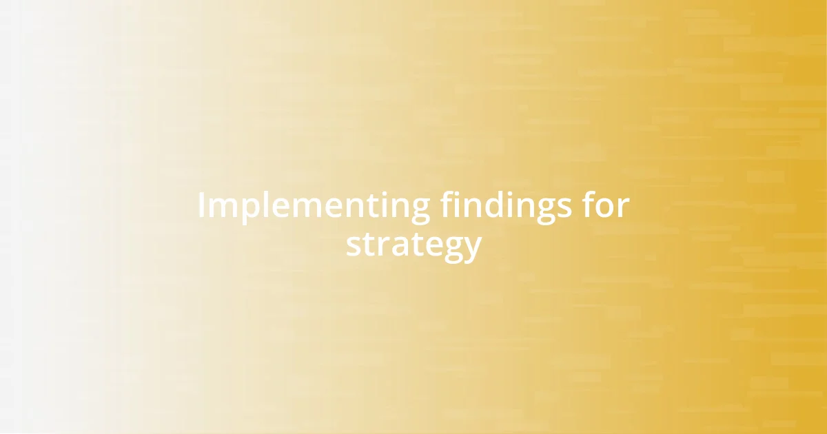 Implementing findings for strategy