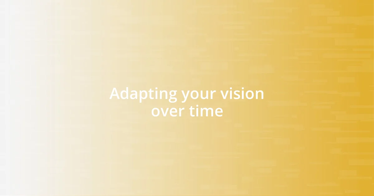 Adapting your vision over time