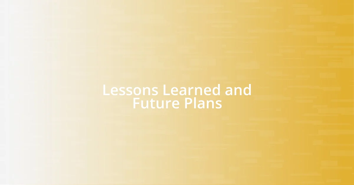 Lessons Learned and Future Plans