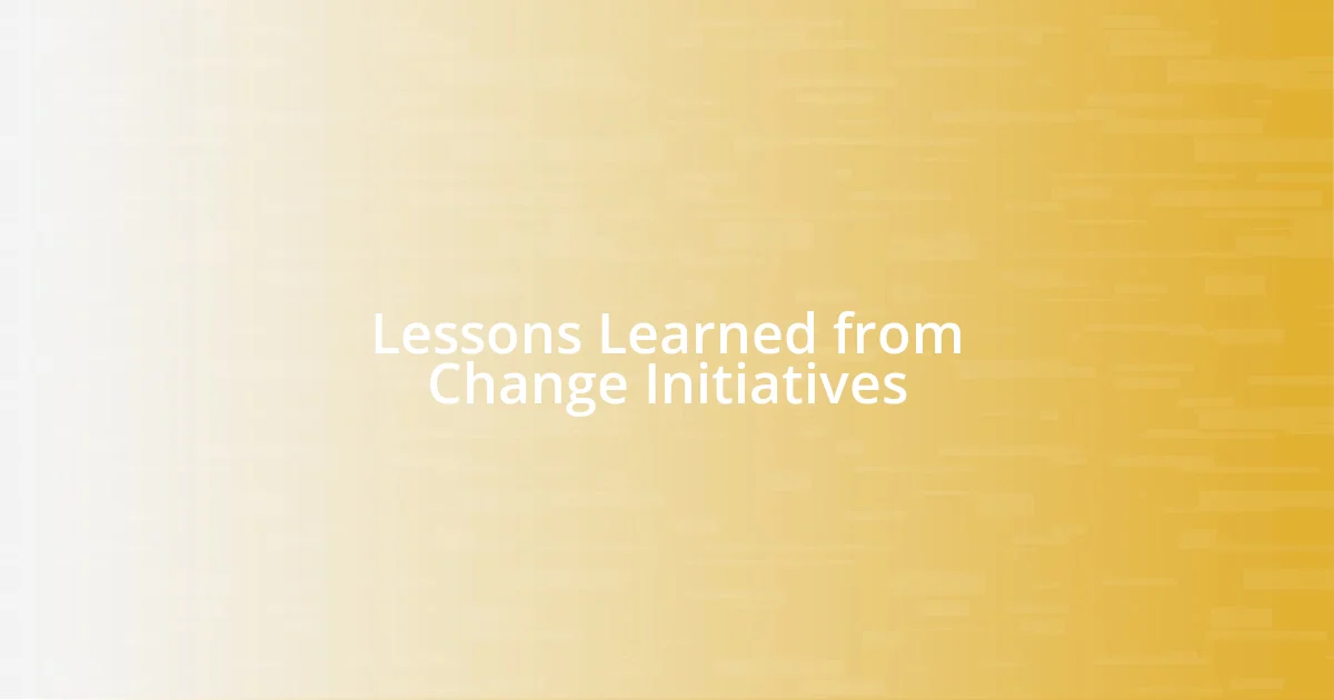 Lessons Learned from Change Initiatives