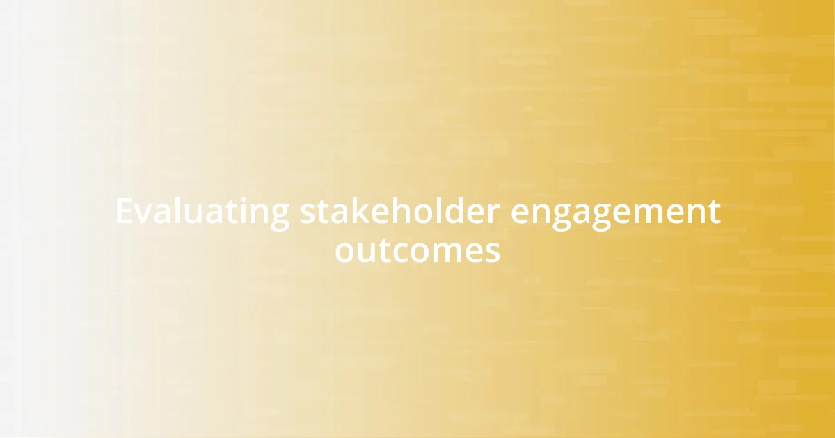 Evaluating stakeholder engagement outcomes