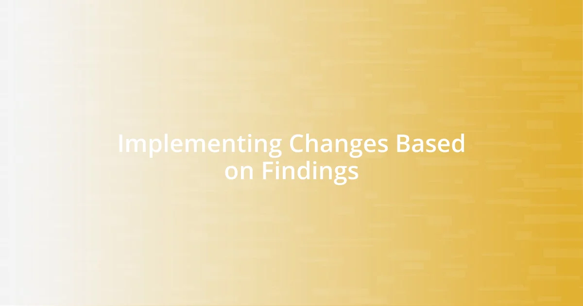 Implementing Changes Based on Findings