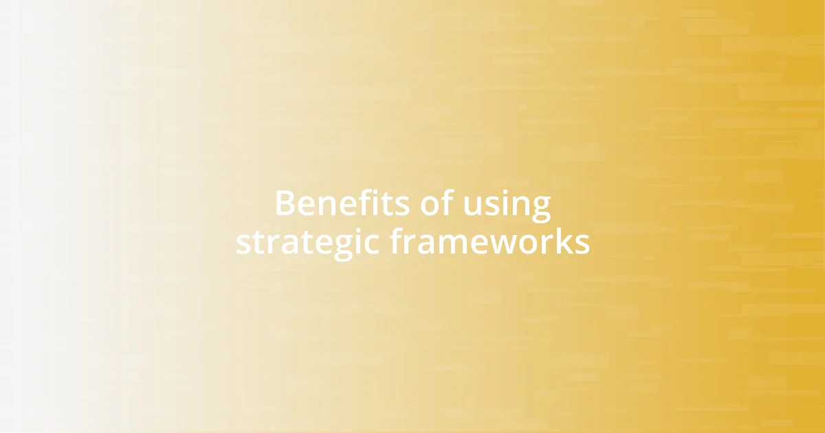 Benefits of using strategic frameworks