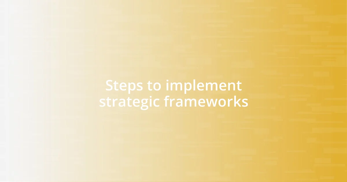 Steps to implement strategic frameworks