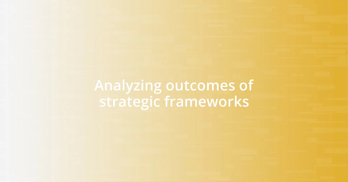 Analyzing outcomes of strategic frameworks