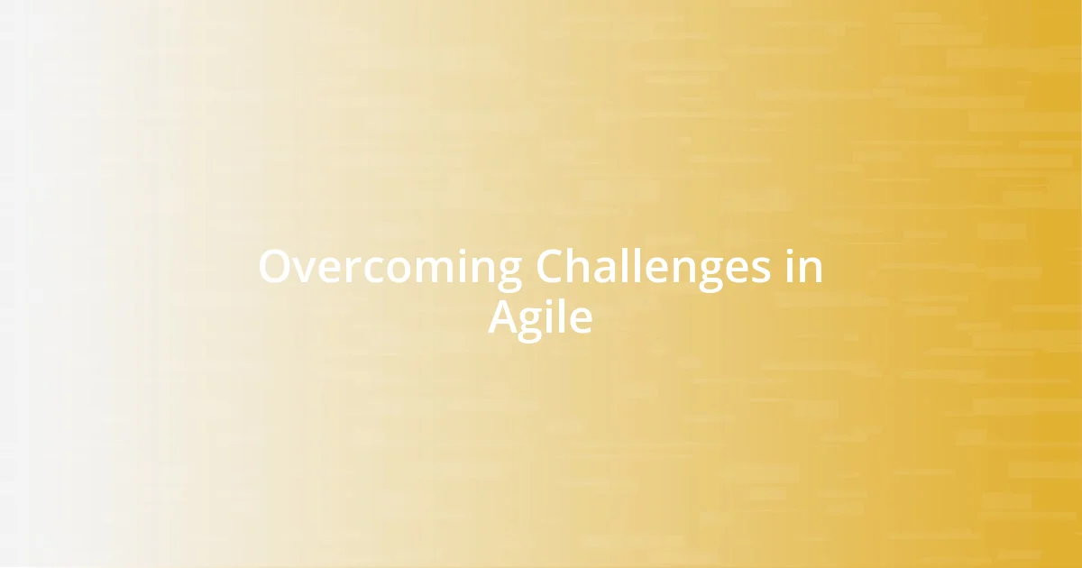 Overcoming Challenges in Agile