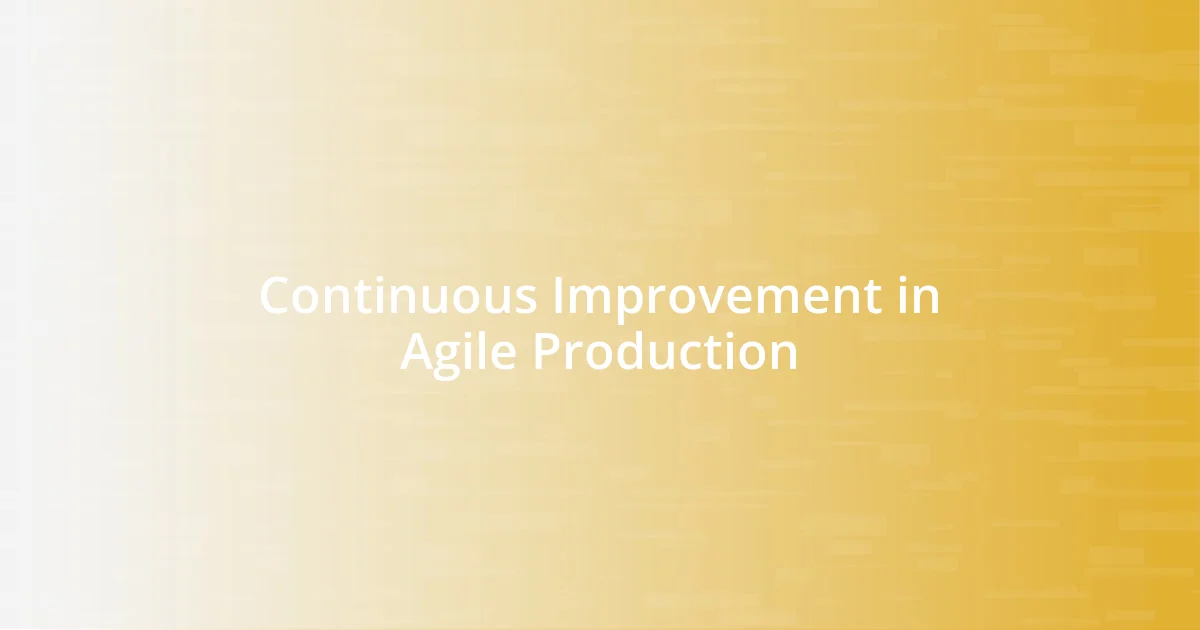 Continuous Improvement in Agile Production