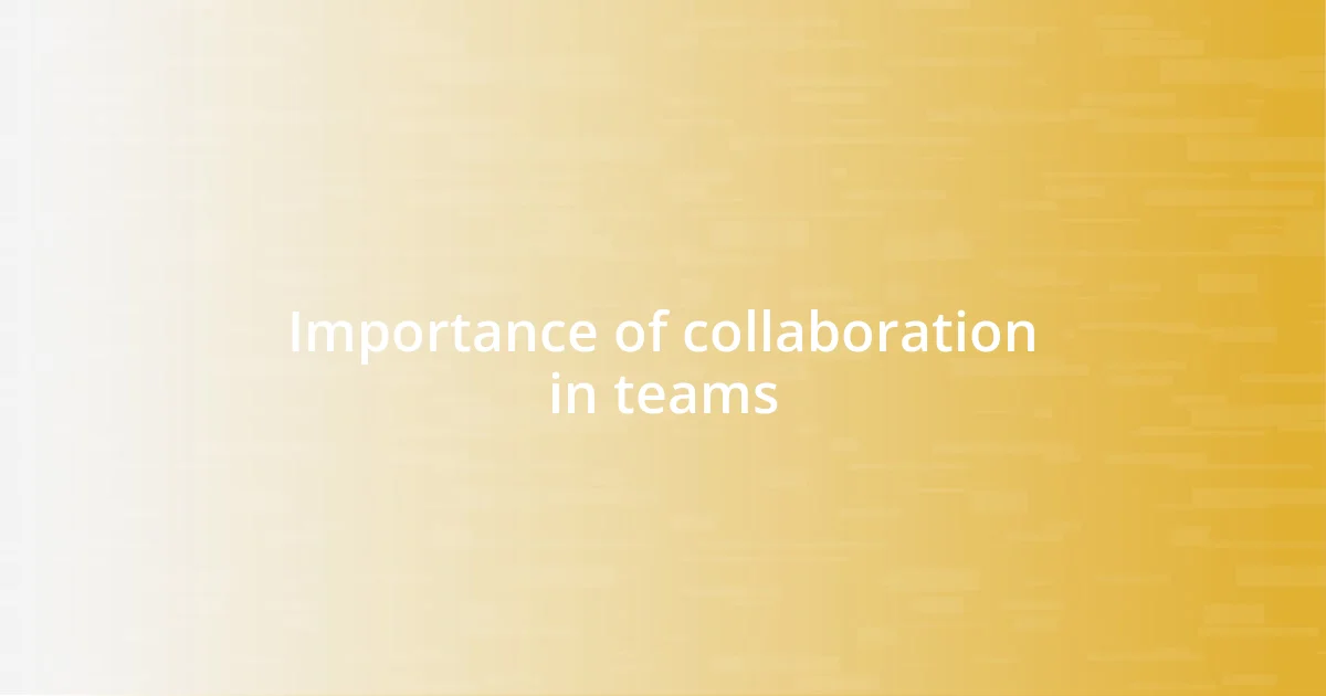 Importance of collaboration in teams