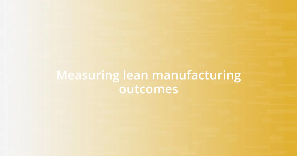 Measuring lean manufacturing outcomes