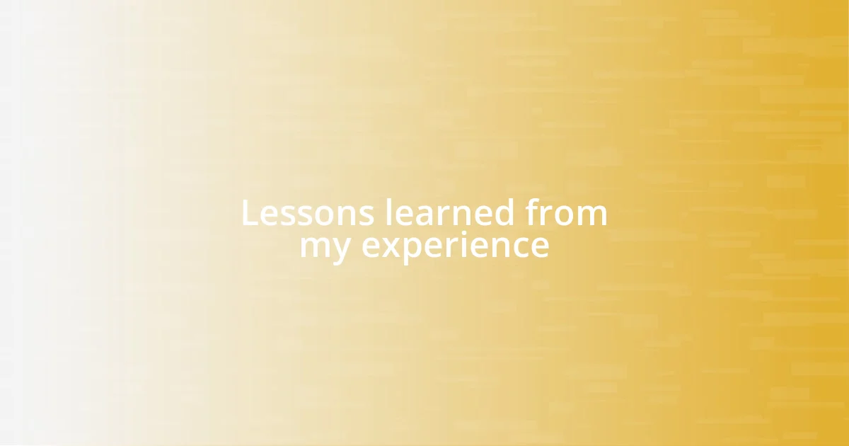 Lessons learned from my experience