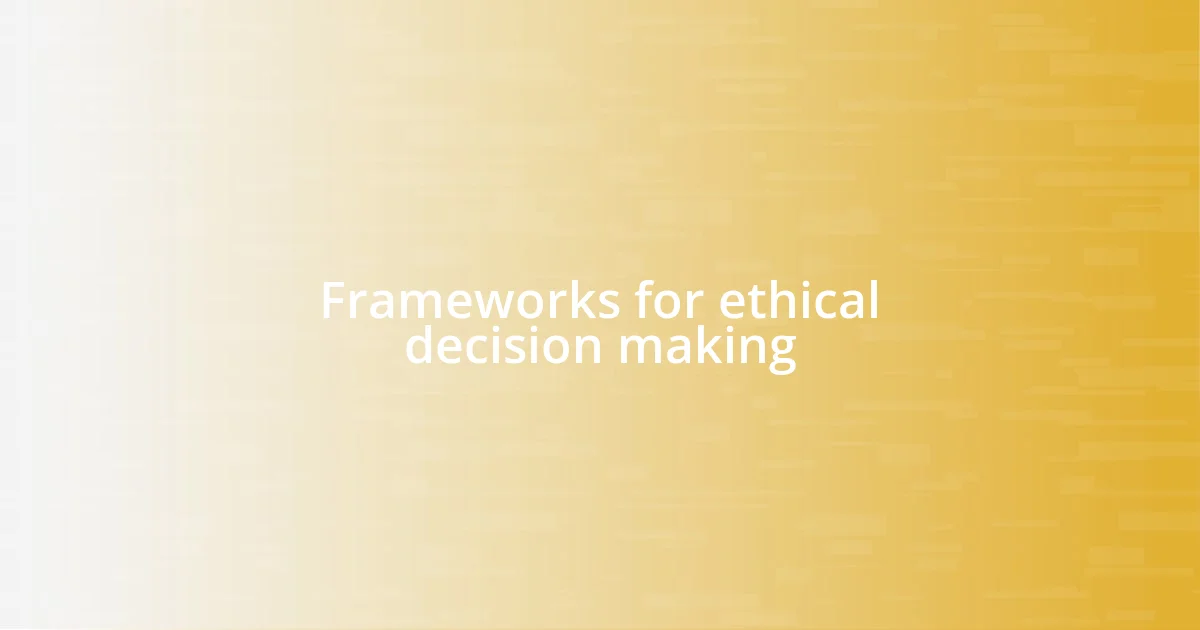 Frameworks for ethical decision making