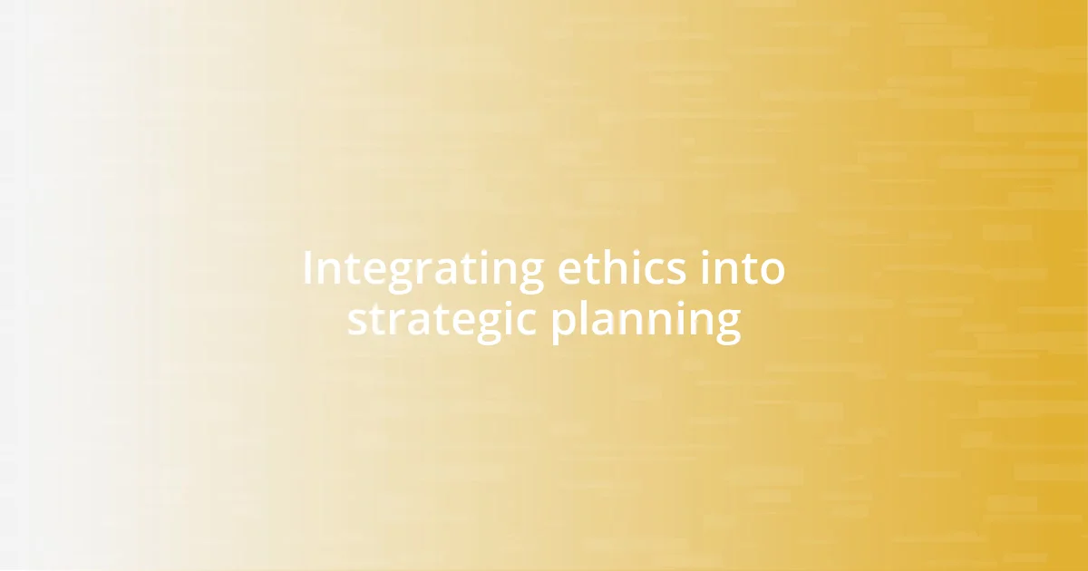 Integrating ethics into strategic planning