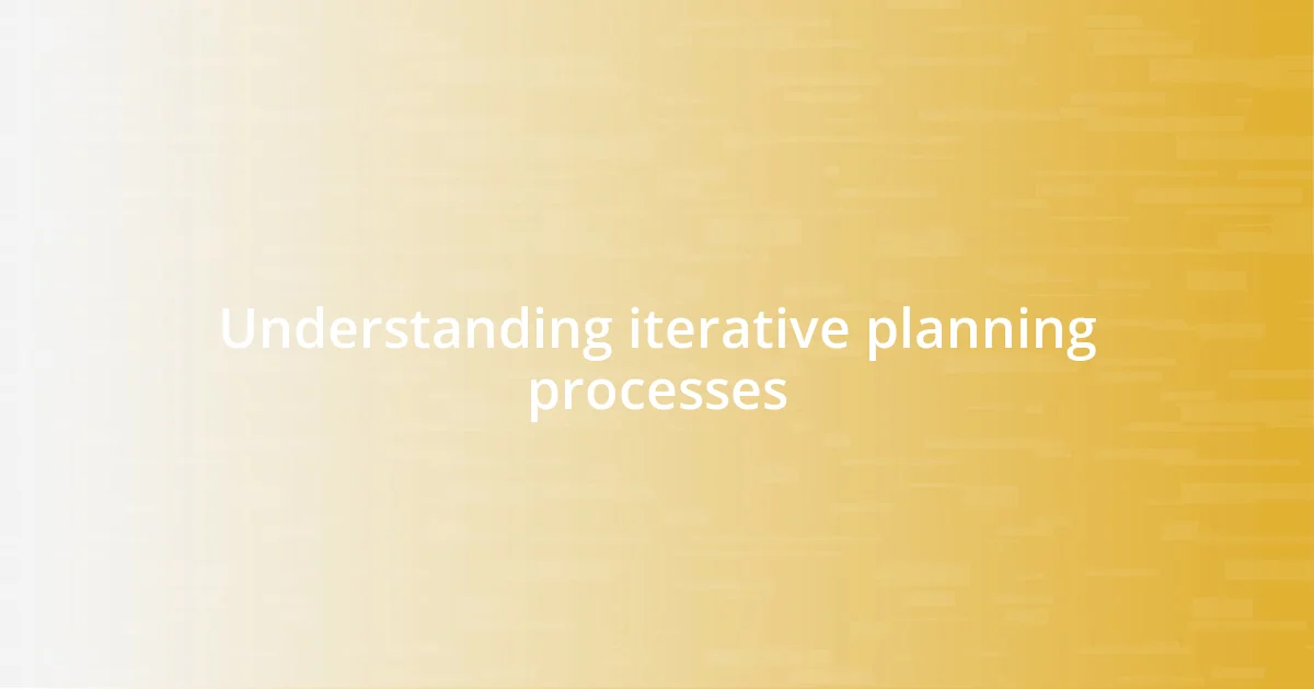 Understanding iterative planning processes