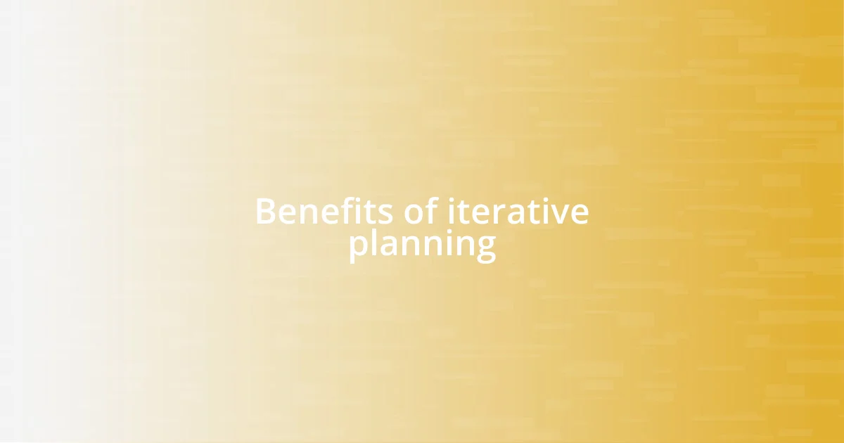 Benefits of iterative planning