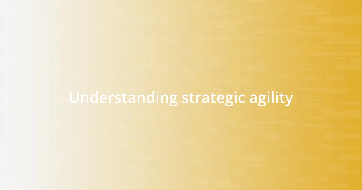 Understanding strategic agility