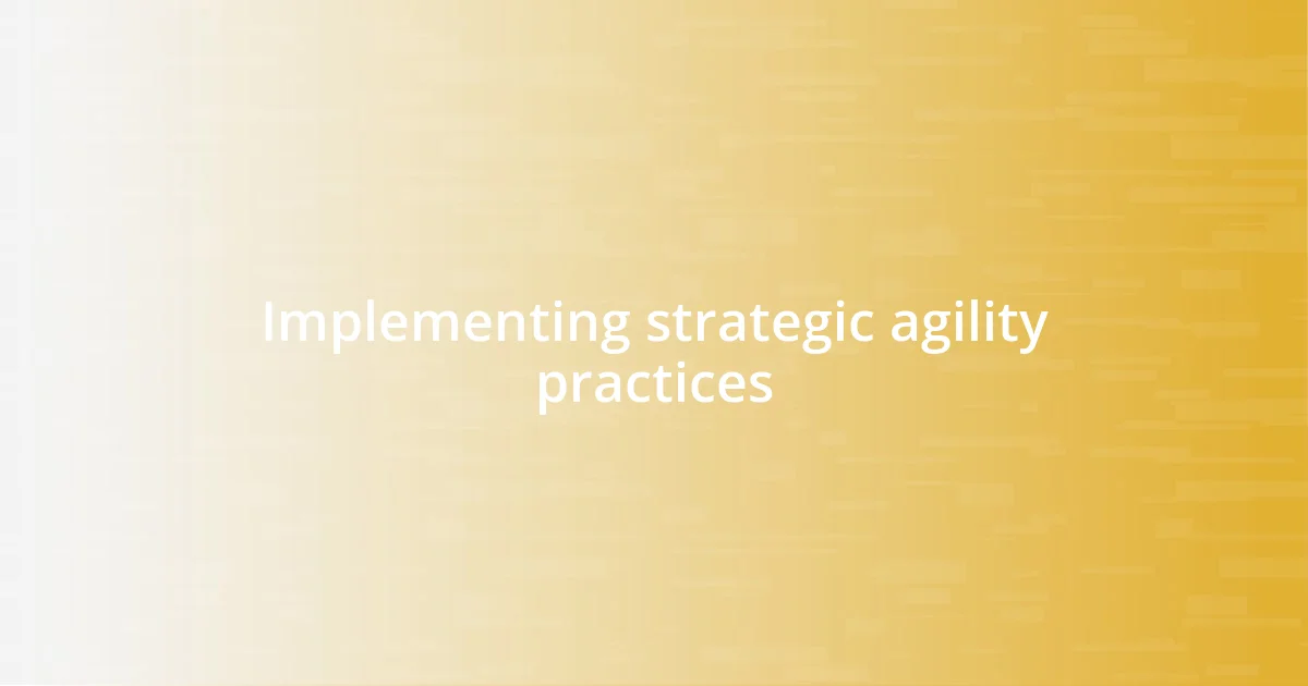 Implementing strategic agility practices