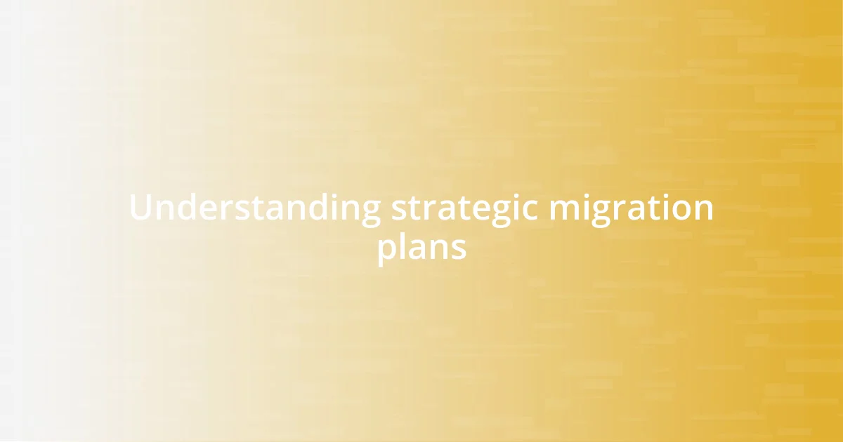 Understanding strategic migration plans