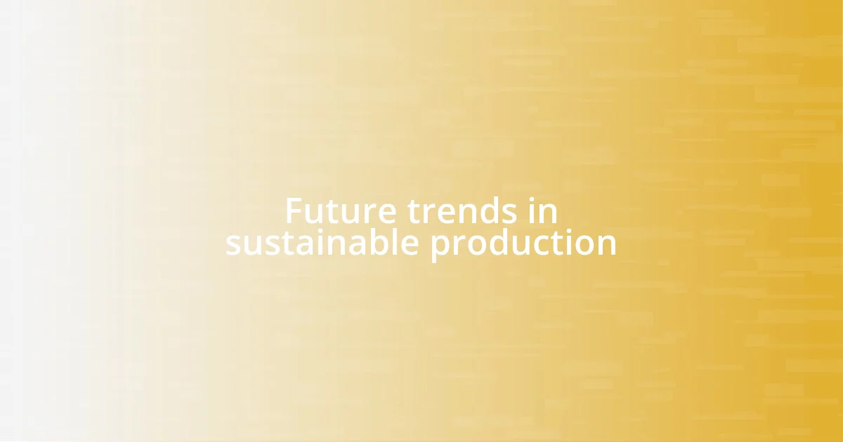 Future trends in sustainable production