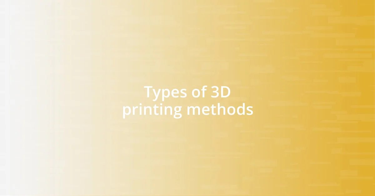 Types of 3D printing methods