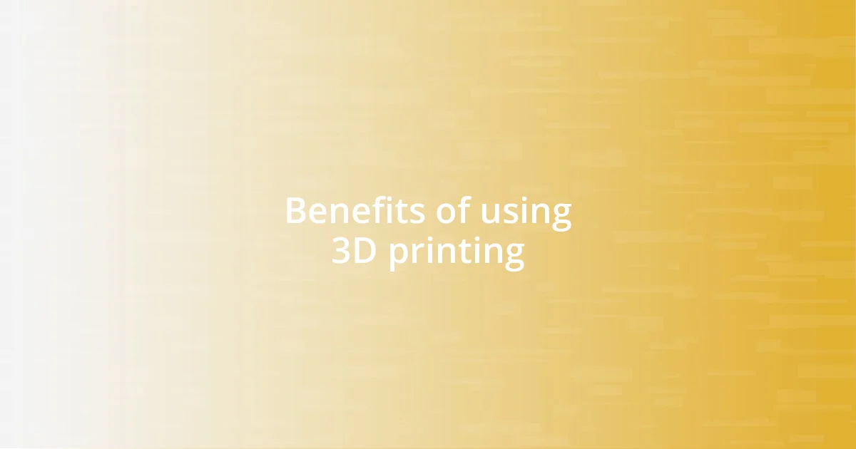 Benefits of using 3D printing