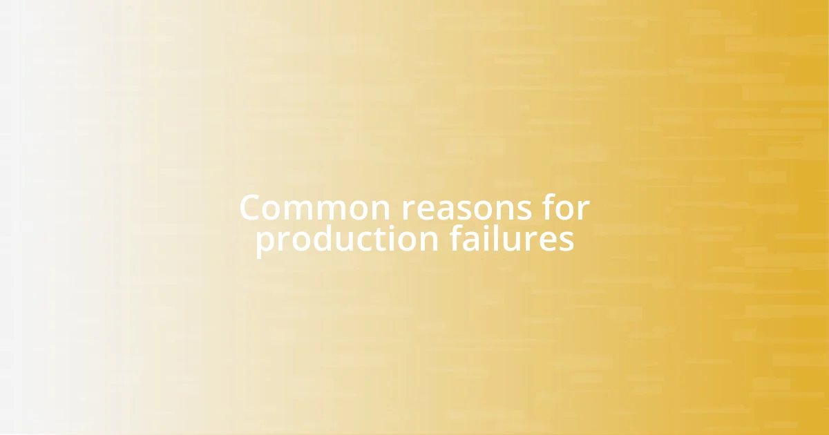 Common reasons for production failures