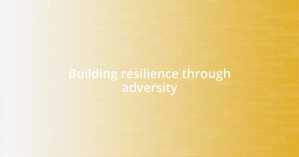 Building resilience through adversity