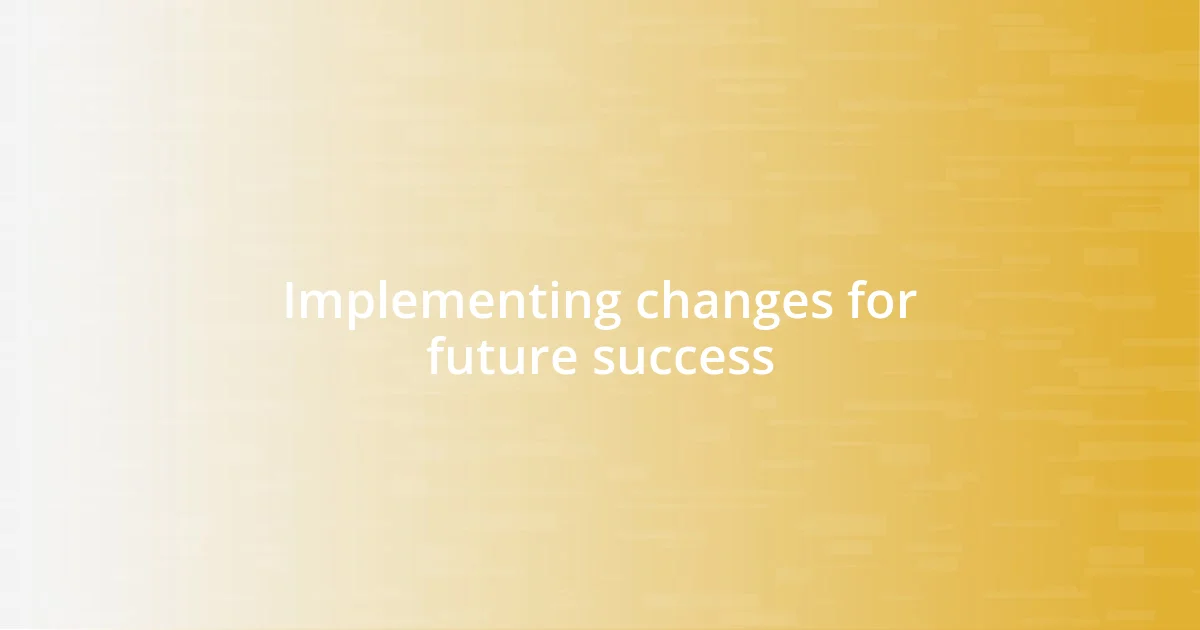 Implementing changes for future success