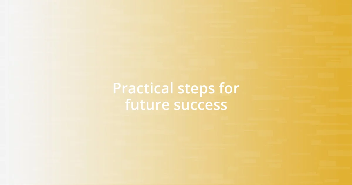 Practical steps for future success