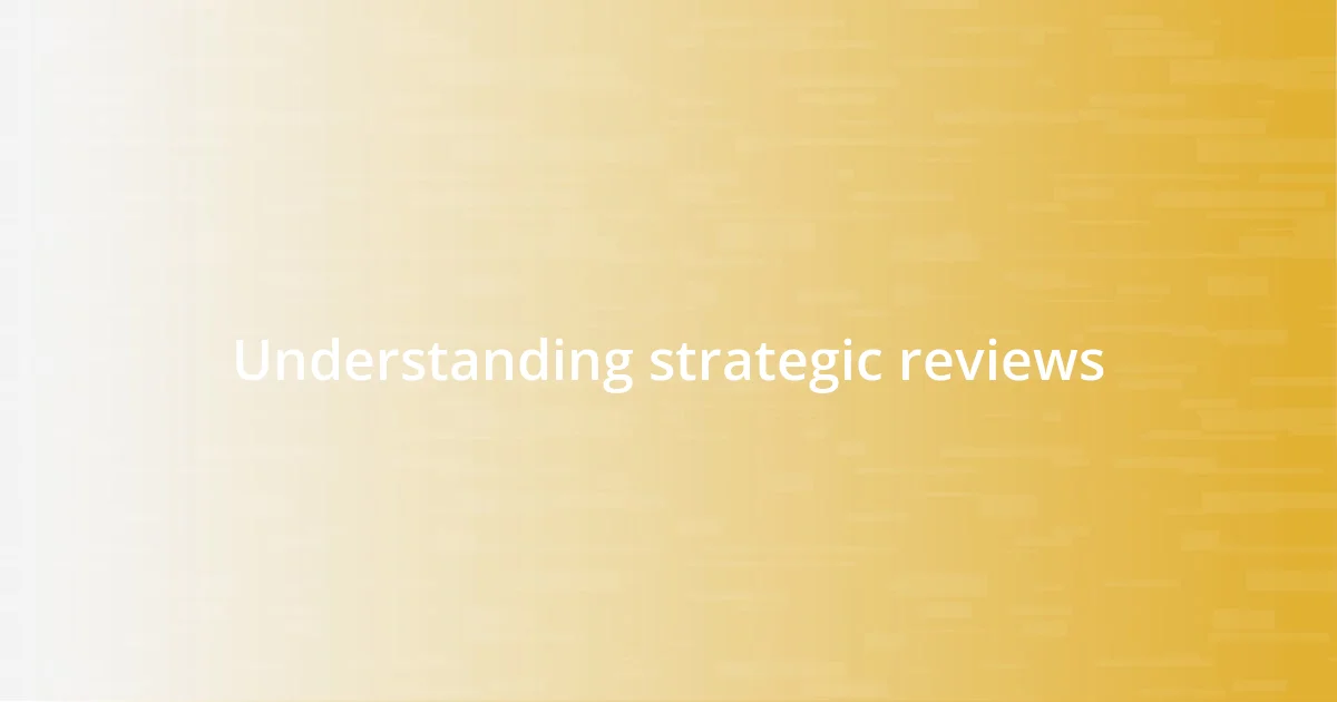 Understanding strategic reviews