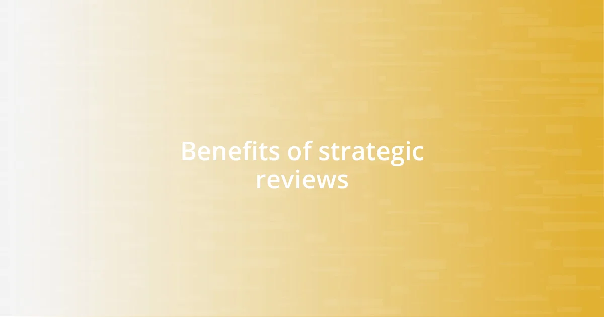 Benefits of strategic reviews