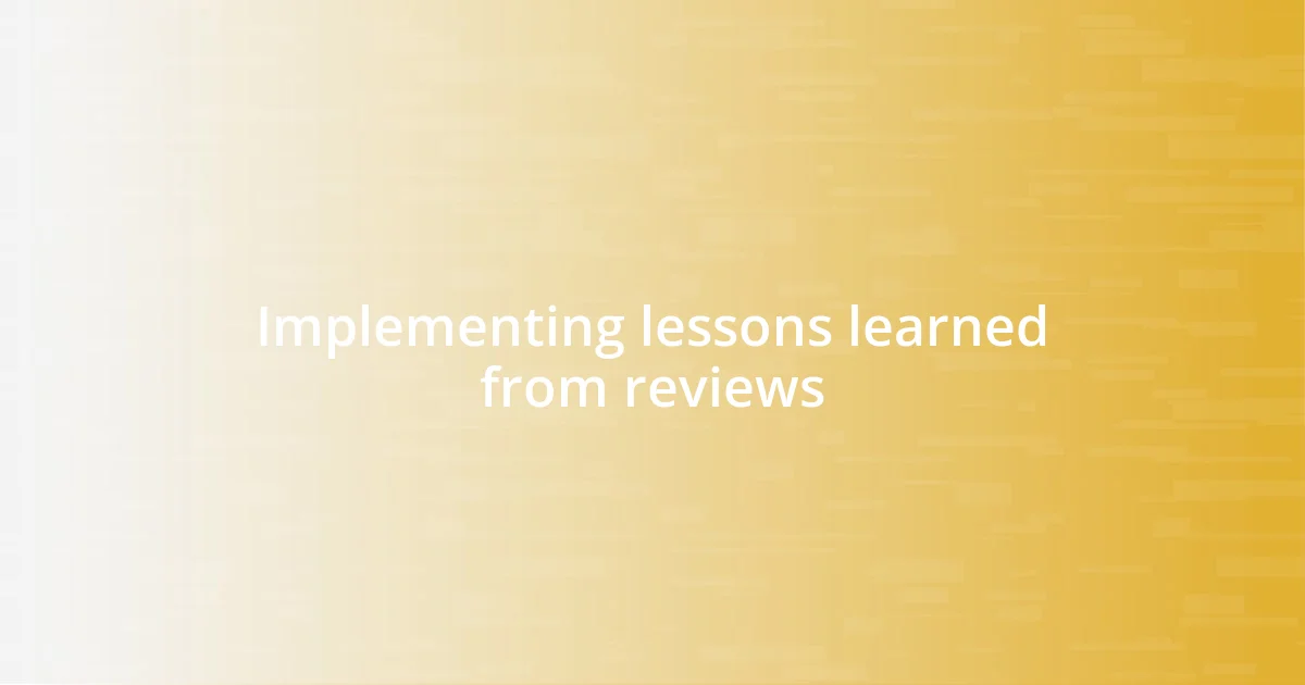 Implementing lessons learned from reviews