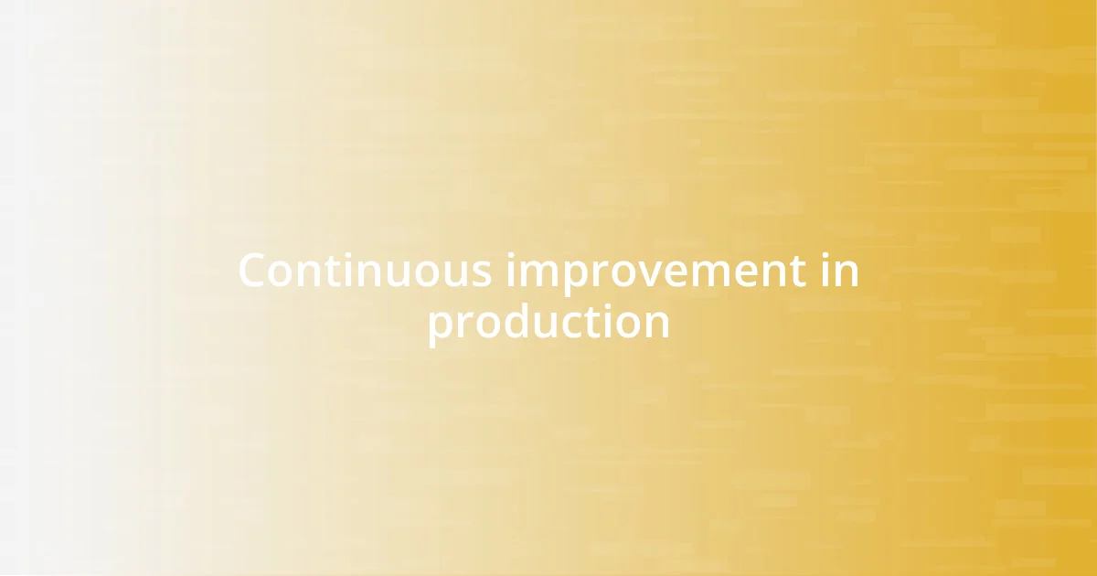 Continuous improvement in production