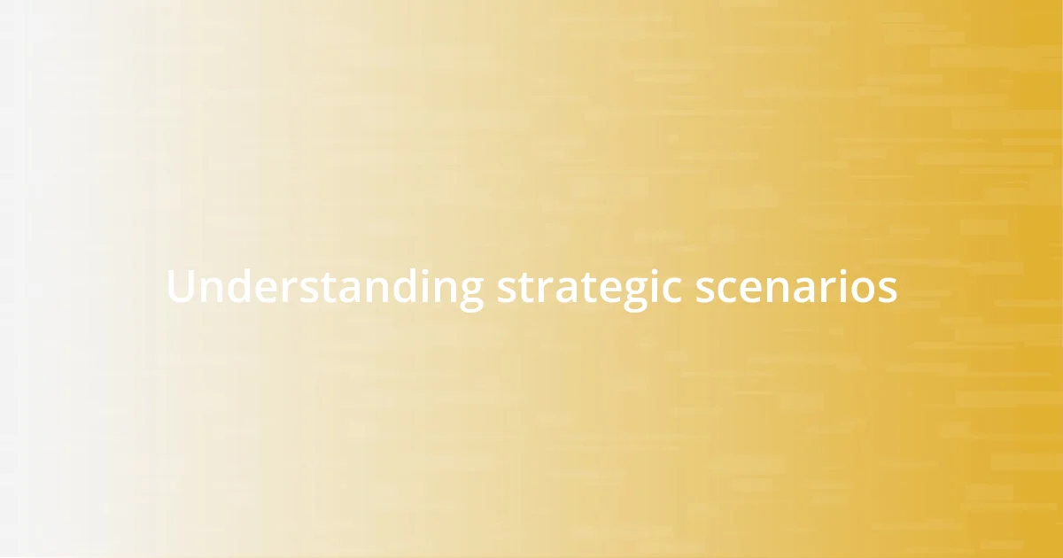 Understanding strategic scenarios