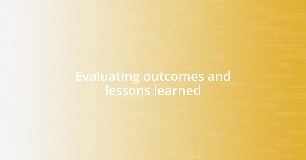 Evaluating outcomes and lessons learned