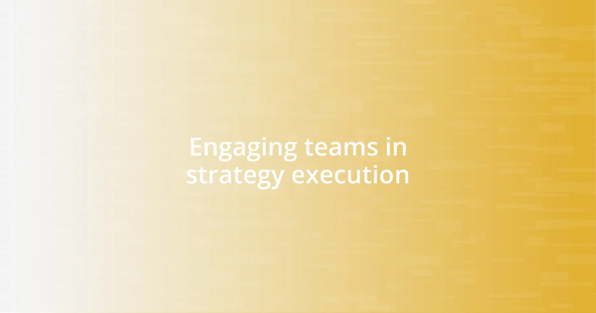 Engaging teams in strategy execution