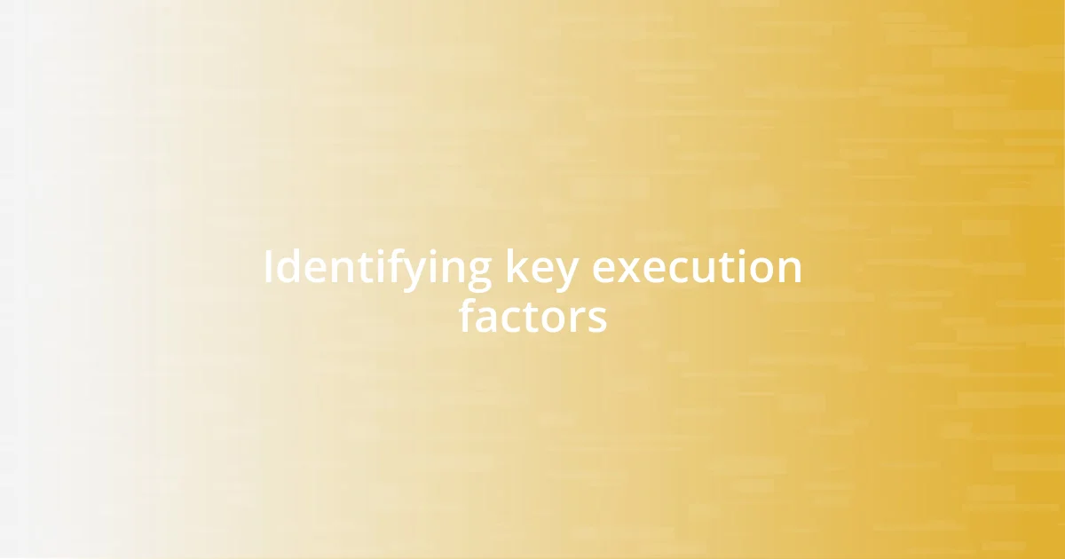 Identifying key execution factors